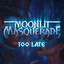 Moonlit Masquerade - Too Late
