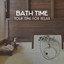 Bath Time – Your Time for Relax, Soothing Sounds for Calming Atmosphere, Relaxation Music for Body & Soul cover
