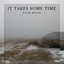 It Takes Some Time cover