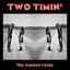 The Watson Twins - Two Timin'