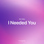 I Needed You