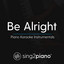 Be Alright (Originally Performed by Dean Lewis) - Piano Karaoke Version