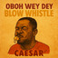 Oboh Wey Dey Blow Whistle