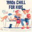 1990s Chill For Kids cover