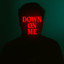 Down on Me