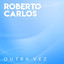 Roberto Carlos Braga - Outra Vez