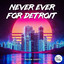 Never Ever for Detroit