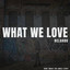 What We Love