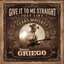 GIVE IT TO ME STRAIGHT - Danny Griego