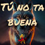 TU NO TA BUENA cover