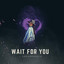 Wait for You