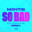 So Bad - MENTIS Remix