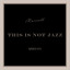 This Is Not Jazz cover