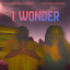 I Wonder