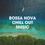 Bossa Nova Chill Out Music cover