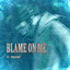 Blame On Me cover