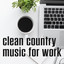 clean country music for work cover