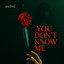 YOU DONT KNOW ME