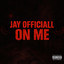 Jay Officiall (On Me)