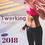 Twerking Playlist 2018 - Dance Music for Workout, Gym, Dancing, Twerking and Zumba cover