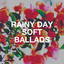Rainy Day Soft Ballads cover