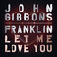 John Gibbons - Let Me Love You