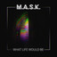 M.A.S.K. - What Life Would Be (Without You)
