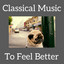 Classical Music To Feel Better cover