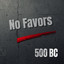 500 BC - No Favors