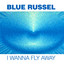 Blue Russel — I Wanna Fly Away cover art