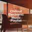 Chillout Electronic Music Playlist cover
