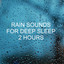 Rain Sounds for Deep Sleep 2 Hours cover