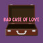 Bad Case of Love