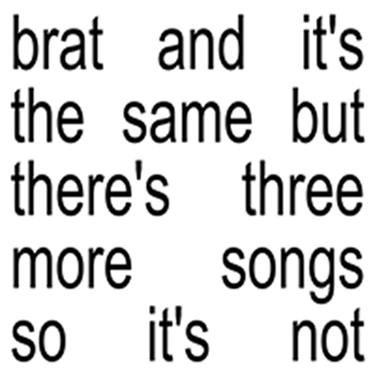 Brat and it's the same but there's three more songs so it's not - Charli xcx