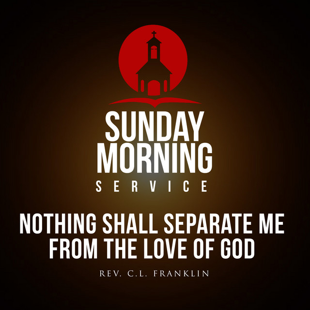 Sunday Morning Service: Nothing Shall Separate Me From The Love Of God