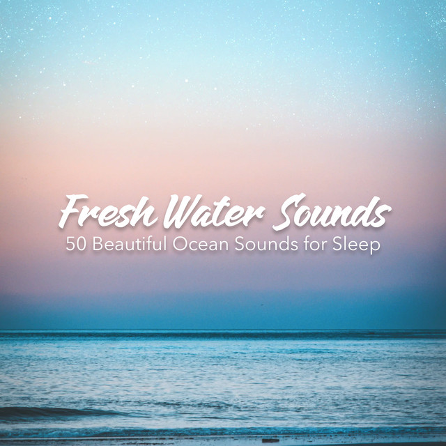 Fresh Water Sounds: 50 Beautiful Ocean Sounds for Sleep - Album by ...