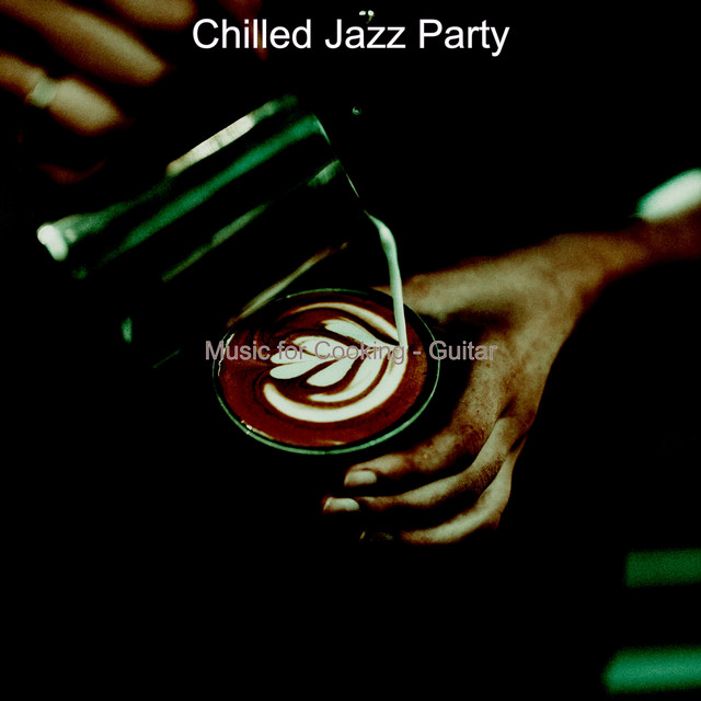 Music for Cooking - Guitar - Album by Chilled Jazz Party | Spotify