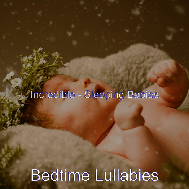 Incredible - Sleeping Babies - Album by Bedtime Lullabies | Spotify