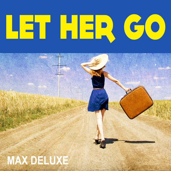 Let Her Go - Single by Max Deluxe | Spotify