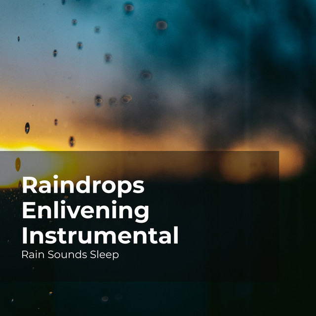 Raindrops Enlivening Instrumental - Album by Rain Sounds Sleep | Spotify