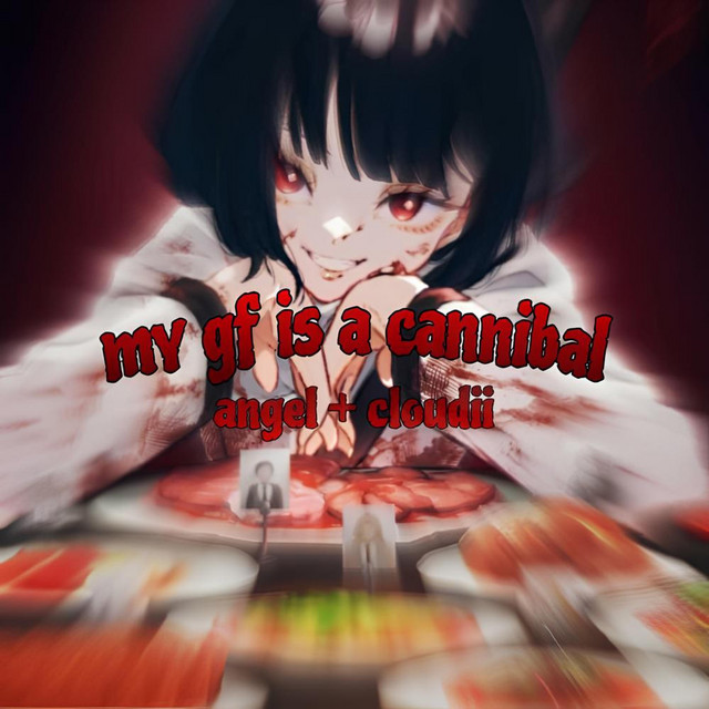 my gf is a cannibal