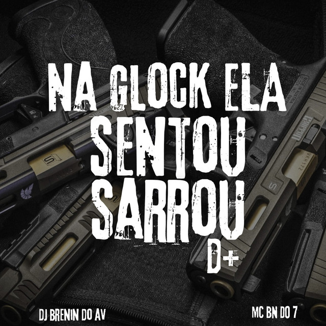 NA GLOCK ELA SENTOU, SARROU D+