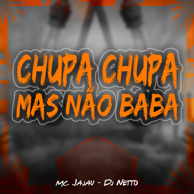  – Chupa Chupa Mas não Baba