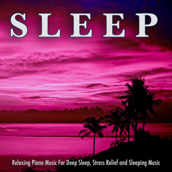 Sleep: Relaxing Piano Music For Deep Sleep, Stress Relief and Sleeping Music cover art