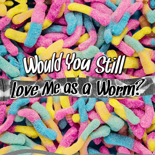Would You Still Love Me As A Worm? cover