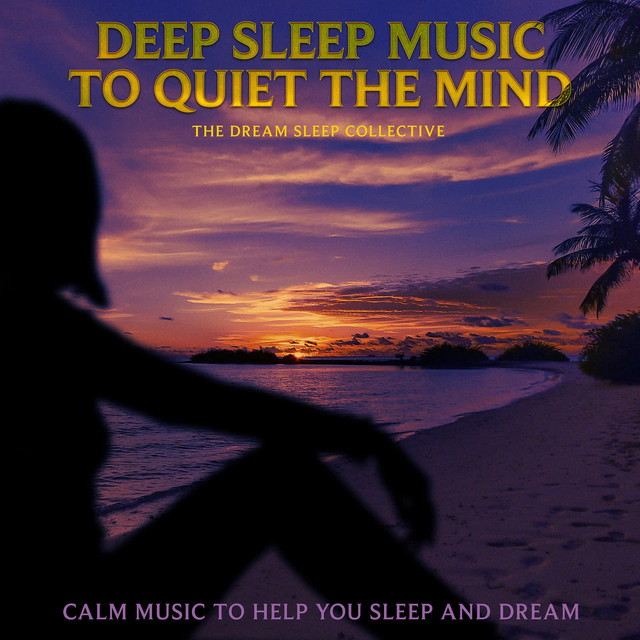 Deep Sleep Music to Quiet the Mind: Calm Music to Help You Sleep and Dream cover art