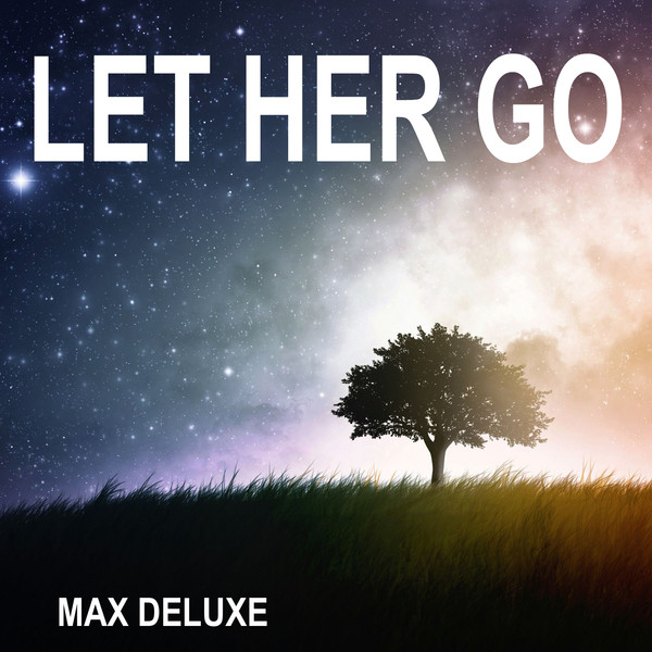 Let Her Go - Single by Max Deluxe | Spotify