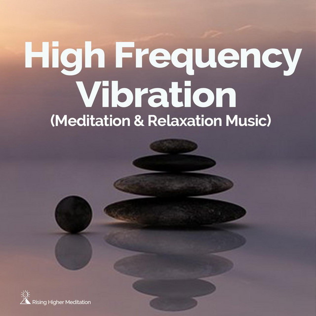 High Frequency Vibration (Meditation and Relaxation Music) - song and  lyrics by Rising Higher Meditation | Spotify