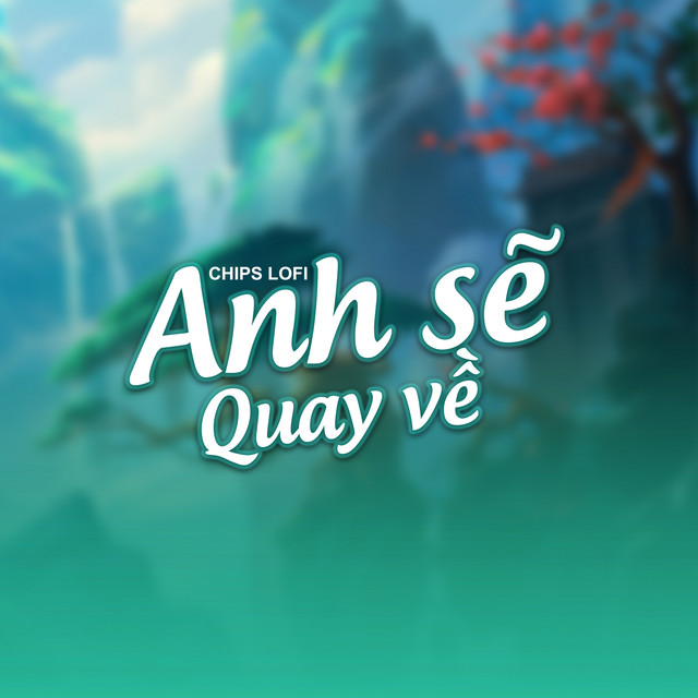 Anh Sẽ Quay Về - Chips Lofi
