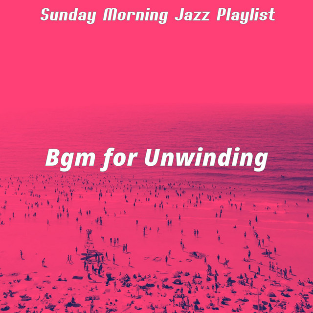 Bgm for Unwinding - Album by Sunday Morning Jazz Playlist | Spotify